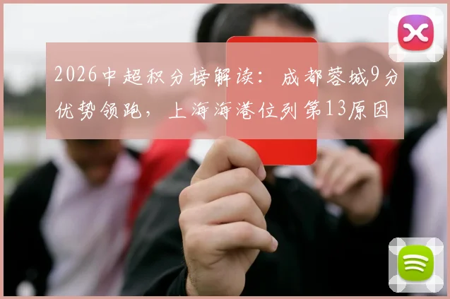 2026中超积分榜解读：成都蓉城9分优势领跑，上海海港位列第13原因何在