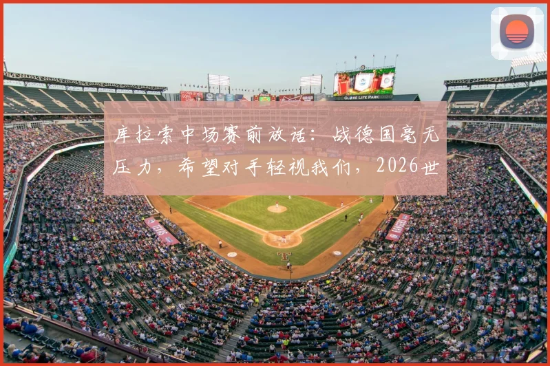 库拉索中场赛前放话：战德国毫无压力，希望对手轻视我们，2026世界杯预选赛前景分析